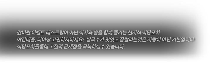 점심, 저녁장사를 모두 잘하기란 쉽지 않습니다! 노상식당에서는 점심장사에 저녁장사 시간을 더해 이모작 운영이 가능합니다.